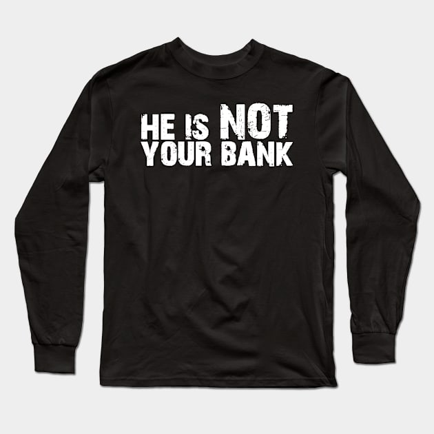 He is not your bank Long Sleeve T-Shirt by Horisondesignz